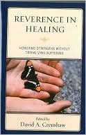 David A. Crenshaw: Reverence in the Healing Process: Honoring Strengths without Trivializing Suffering
