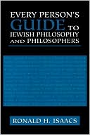 Ronald H. Asaacs: Every Person's Guide To Jewish Philosophy And Philosophers