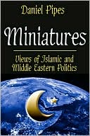 Daniel Pipes: Miniatures: Views of Islamic and Middle Eastern Politics