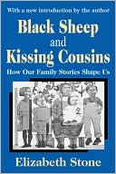 Book cover image of Black Sheep and Kissing Cousins: How Our Family Stories Shape Us by Elizabeth Stone