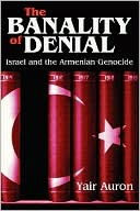 Yair Auron: The Banality of Denial: Israel and the Armenian Genocide