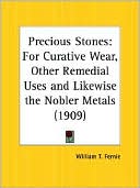 Book cover image of Precious Stones: For Curative Wear, Other Remedial Uses and Likewise the Nobler Metals by William T. Fernie