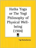 Yogi Ramacharaka: Hatha Yoga or the Yogi Philosophy of Well-Being (1904)