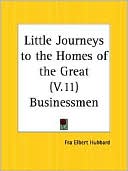 Elbert Hubbard: Little Journeys to the Homes of the Great Businessmen, Vol. 11