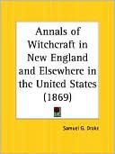 Samuel G. Drake: Annals Of Witchcraft In New England And Elsewhere In The United States