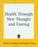 Wallace D. Wattles: Health Through New Thought and Fasting