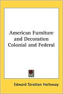 Book cover image of American Furniture and Decoration Colonial and Federal by Edward Stratton Holloway