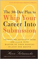 Karen Salmansohn: The 30-Day Plan to Whip Your Career into Submission: Transform Yourself from Job Slave to Master of Your Destiny in Just One Month
