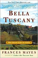 Frances Mayes: Bella Tuscany: The Sweet Life in Italy