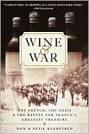 Book cover image of Wine and War: The French, the Nazis, and the Battle for France's Greatest Treasure by Petie Kladstrup