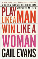Book cover image of Play Like a Man, Win Like a Woman: What Men Know About Success that Women Need to Learn by Gail Evans