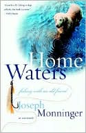 Joseph Monninger: Home Waters: Fishing with an Old Friend: A Memoir