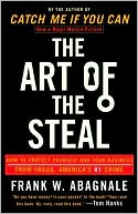 Frank W. Abagnale: The Art of the Steal: How to Protect Yourself and Your Business from Fraud, America's #1 Crime
