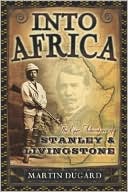 Book cover image of Into Africa: The Epic Adventures of Stanley and Livingstone by Martin Dugard
