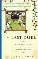 Eric Jager: The Last Duel: A True Story of Crime, Scandal, and Trial by Combat in Medieval France