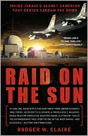 Rodger Claire: Raid on the Sun: Inside Israel's Secret Campaign That Denied Saddam the Bomb