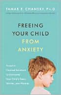 Tamar Chansky: Freeing Your Child from Anxiety: Powerful, Practical Solutions to Overcome Your Child's Fears, Worries, and Phobias
