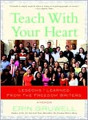 Erin Gruwell: Teach with Your Heart: Lessons I Learned from the Freedom Writers