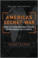George Friedman: America's Secret War: Inside the Hidden Worldwide Struggle Between the United States and Its Enemies