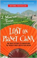Book cover image of Lost on Planet China: One Man's Attempt to Understand the World's Most Mystifying Nation by J. Maarten Troost