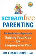 Hal Edward Runkel: Screamfree Parenting: The Revolutionary Approach to Raising Your Kids by Keeping Your Cool