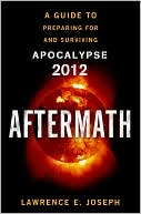 Lawrence E. Joseph: Aftermath: A Guide to Preparing For and Surviving Apocalypse 2012