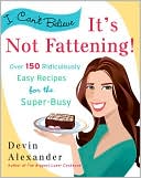 Book cover image of I Can't Believe It's Not Fattening!: Over 150 Ridiculously Easy Recipes for the Super Busy by Devin Alexander