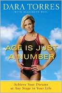 Dara Torres: Age Is Just a Number: Achieve Your Dreams at Any Stage in Your Life