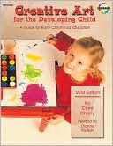 Book cover image of Creative Art for the Developing Child: A Guide for Early Childhood Education by Clare Cherry