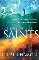 Bill Hamon: The Day of the Saints: Equiping Believers for Their Revolutionary Role in Ministry