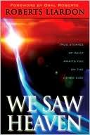 Book cover image of We Saw Heaven: True Stories of What Awaits Us on the Other Side by Roberts Liardon
