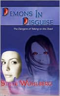 Steve Wohlberg: Demons in Disguise: The Dangers of Talking to the Dead
