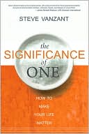 Steve Vanzant: Significance of One: How to Make Your Life Matter