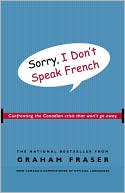 Book cover image of Sorry, I Don't Speak French: Confronting the Canadian Crisis That Won't Go Away by Graham Fraser