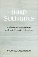 Michael Greenstein: Third Solitudes: Tradition and Discontinuity in Jewish-Canadian Literature