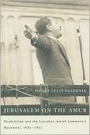 Henry Felix Srebrnik: Jerusalem on the Amur: Birobidzhan and the Canadian Jewish Communist Movement, 1924-1951