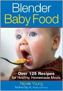 Nicole Young: Blender Baby Food: Over 125 Recipes for Healthy Homemade Meals