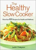 Judith Finlayson: Healthy Slow Cooker: More Than 100 Dishes for Health and Wellness
