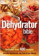 Jennifer MacKenzie: The Dehydrator Bible: Includes over 400 Recipes