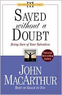 John Macarthur: Saved Without a Doubt: Being Sure of Your Salvation