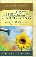 Book cover image of The Art of Caregiving: How to Lend Support and Encouragement to Those with Cancer by Michael S. Barry