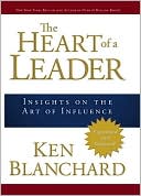 Ken Blanchard: The Heart of a Leader: Insights on the Art of Influence