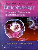 Carie A. Braun: Student Workbook to Accompany Pathophysiology: Functional Alterations in Human Health