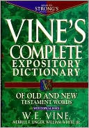 W. E. Vine: Vine's Complete Expository Dictionary of Old and New Testament Words: With Topical Index