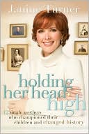 Book cover image of Holding Her Head High: Inspiration from 12 Single Mothers Who Championed Their Children and Changed History by Janine Turner