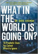 David Jeremiah: What in the World is Going On?: 10 Prophetic Clues You Cannot Afford to Ignore