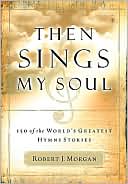 Book cover image of Then Sings My Soul: 150 of the World's Greatest Hymn Stories by Robert J. Morgan