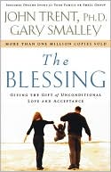 Gary Smalley: The Blessing: Giving The Gift of Unconditional Love and Acceptance