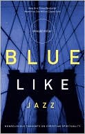 Book cover image of Blue Like Jazz: Nonreligious Thoughts on Christian Spirituality by Donald Miller