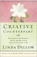 Book cover image of Creative Counterpart: Becoming the Woman, Wife, and Mother You've Longed to Be by Linda Dillow